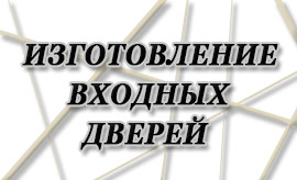 Изготовление входных дверей